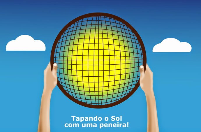 Tapando o Sol com uma peneira!